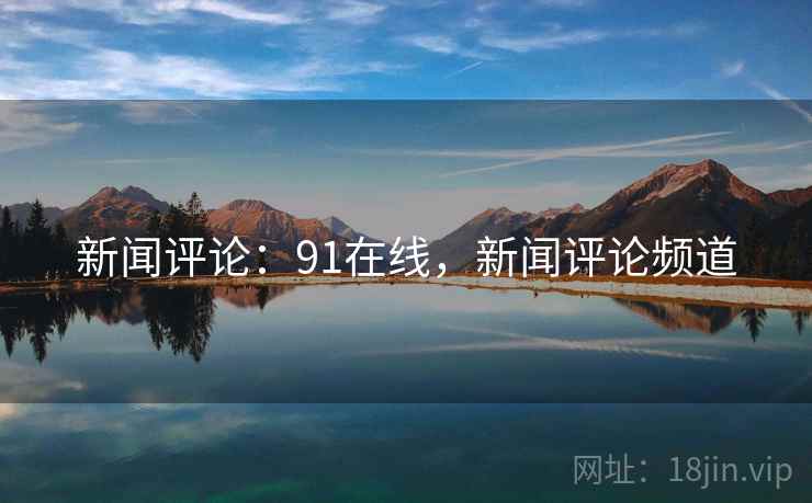 新闻评论:91在线,新闻评论频道 新闻评论:91在线,新闻评论频道