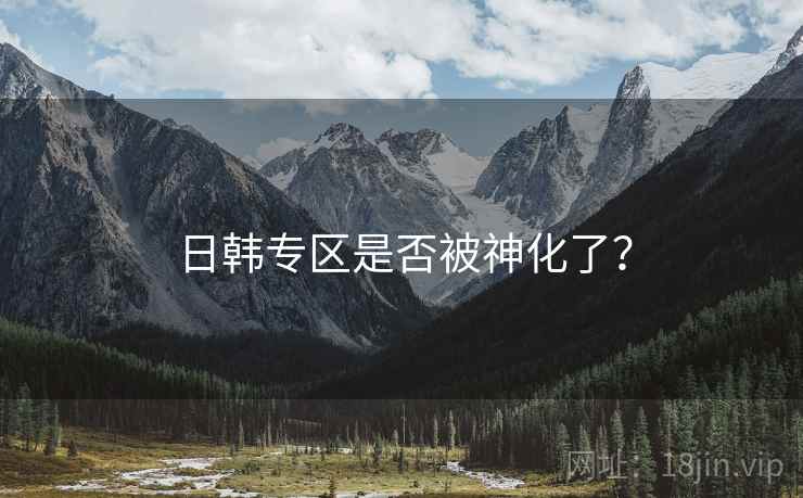 日韩专区是否被神化了? 日韩专区是否被神化了?
