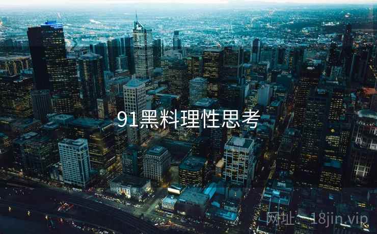 91黑料理性思考 91黑料理性思考